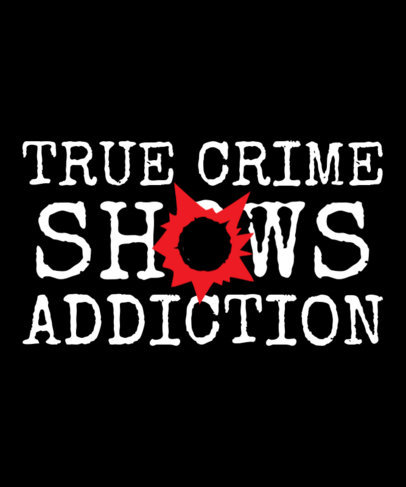 Quote T-Shirt Design Generator With a True Crime Addiction Theme