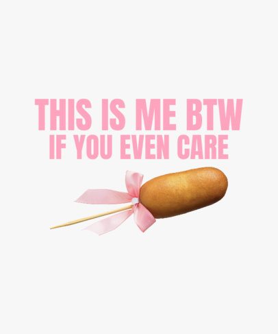 Coquette-Inspired T-Shirt Design Creator With a This Is Me BTW Quote and a Corn Dog 6783g
